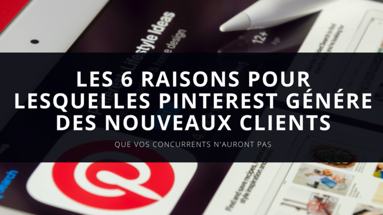 6 raisons insoupçonnées pour lesquelles votre entreprise peut bénéficier de Pinterest pour générer des nouveaux clients