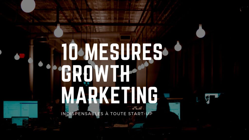 Les 10 mesures de Growth Marketing indispensables à toute start-up 4 Growth Marketing start up