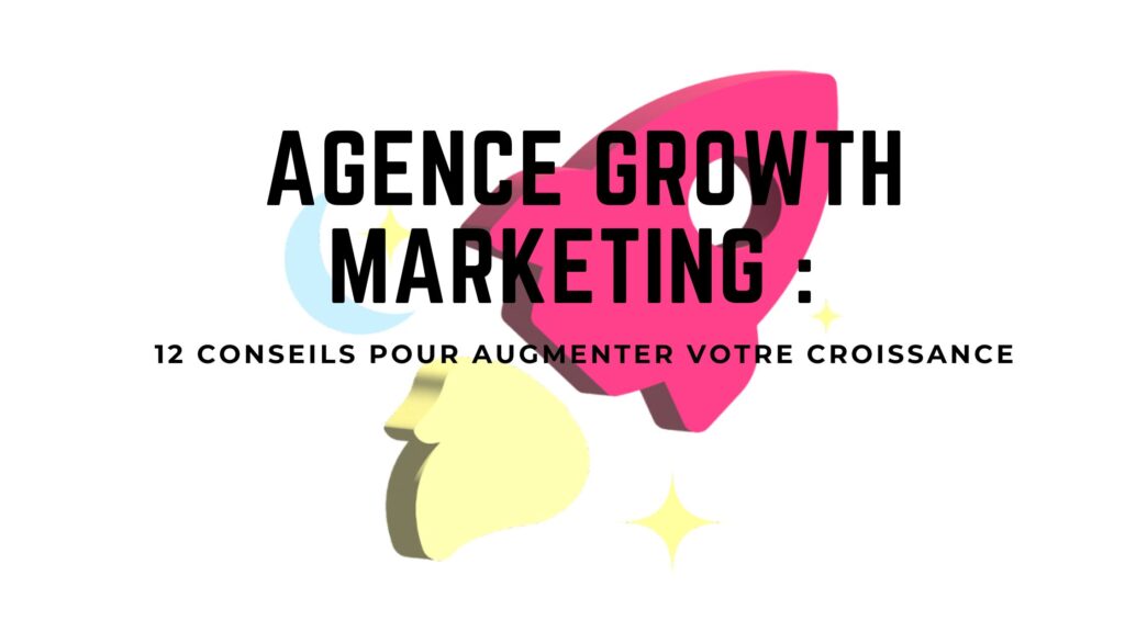 Agence Growth Marketing : 12 Conseils pour Augmenter votre Croissance 61 Agence Growth Marketing : Conseils et Astuces pour Augmenter votre Croissance